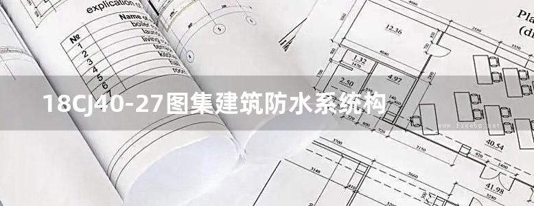 18CJ40-27图集建筑防水系统构造图集 (二十七)